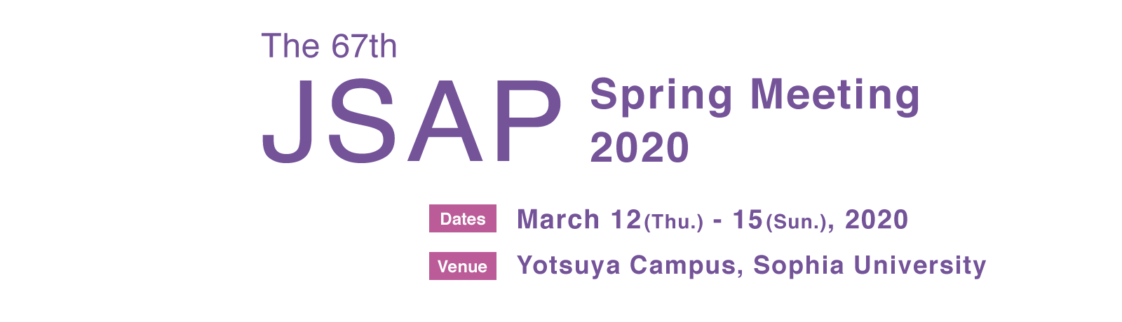 The 67th JSAP Spring Meeting, 2020 March 12(Thu.) – 15(San.), 2020 Yotsuya Campus, Sophia University